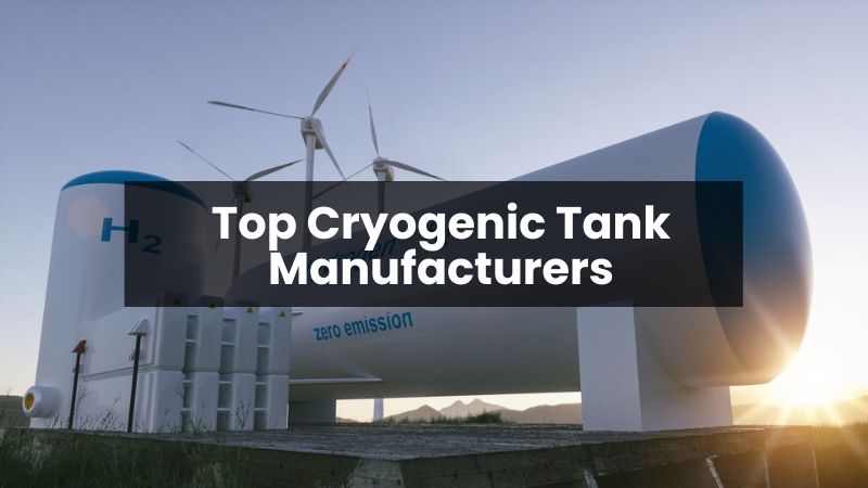 Top 10 Cryogenic Tank Manufacturers in the World 2024